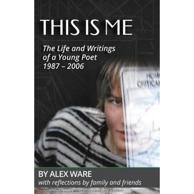 This Is Me: The Life and Writings of a Young Poet, Alex Ware (Author)