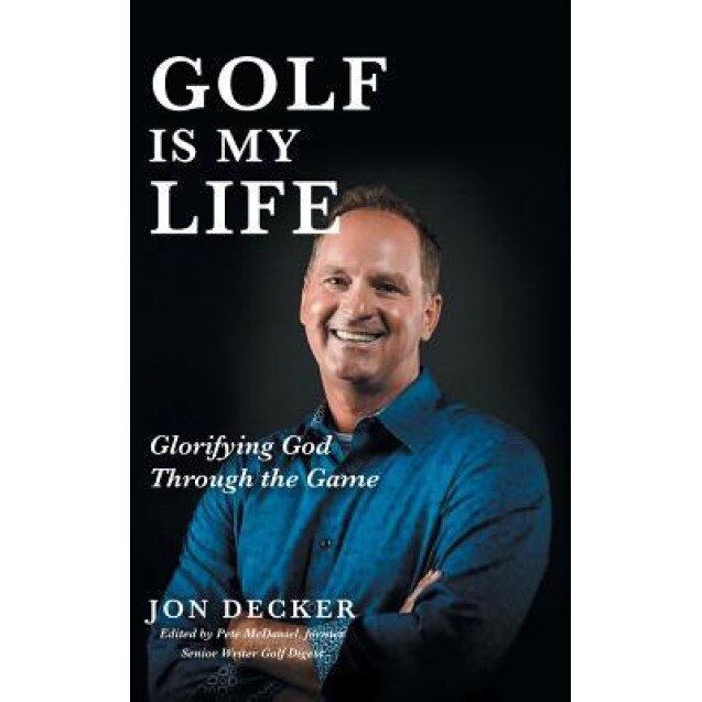 Golf Is My Life: Glorifying God Through the Game, Jon Decker (Author)