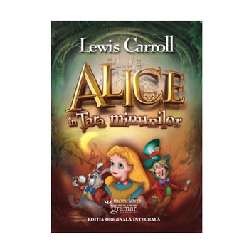 Alice in Tara Minunilor - Lewis Carroll Alice in Tara Minunilor - Lewis Carroll