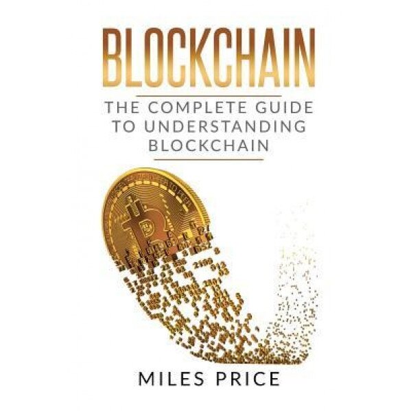 Blockchain: The Complete Guide to Understanding Blockchain Technology - Miles Price (Author)