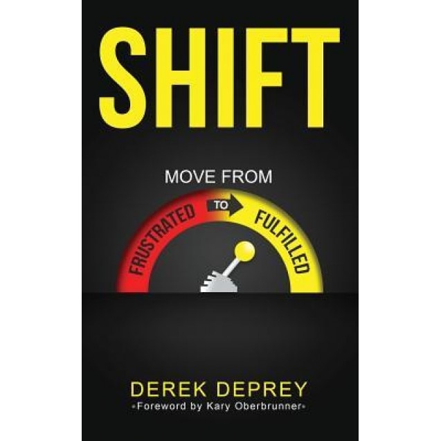 Shift: Move from Frustrated to Fulfilled, Derek Deprey (Author)