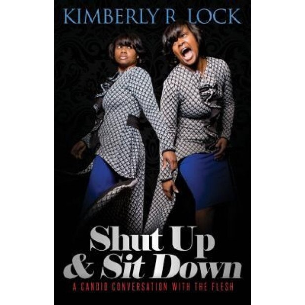 Shut Up and Sit Down: A Candid Conversation with the Flesh, Kimberly R. Lock (Author)