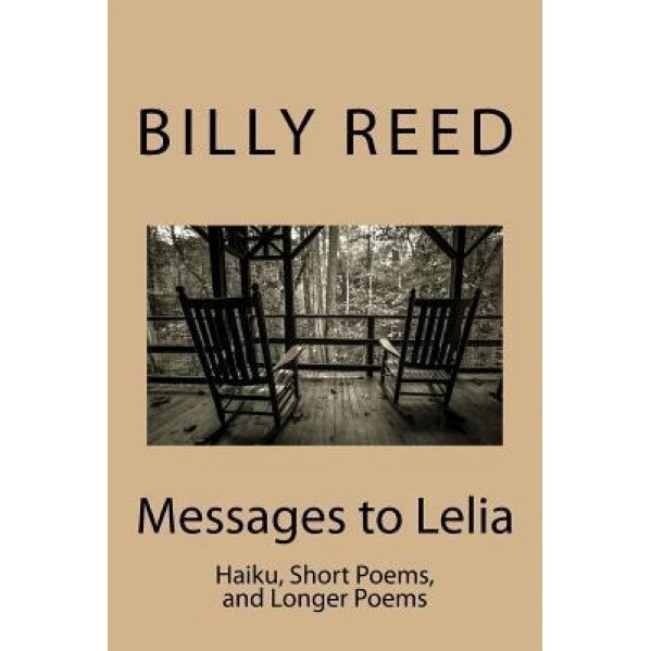Messages to Lelia: Haiku, Short Poems, and Longer Poems, Billy Reed (Author)