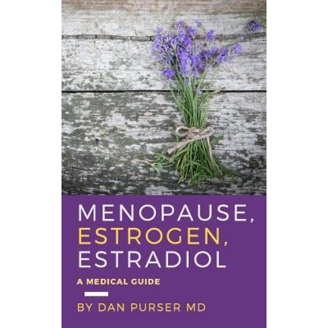 Menopause, Estrogen, Estradiol - A Medical Guide, Dan Purser MD (Author)