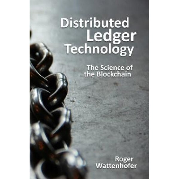 Distributed Ledger Technology: The Science of the Blockchain, Roger Wattenhofer (Author)