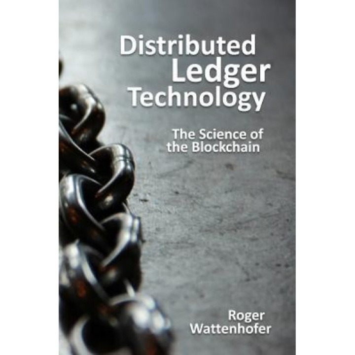 Distributed Ledger Technology: The Science of the Blockchain, Roger Wattenhofer (Author)