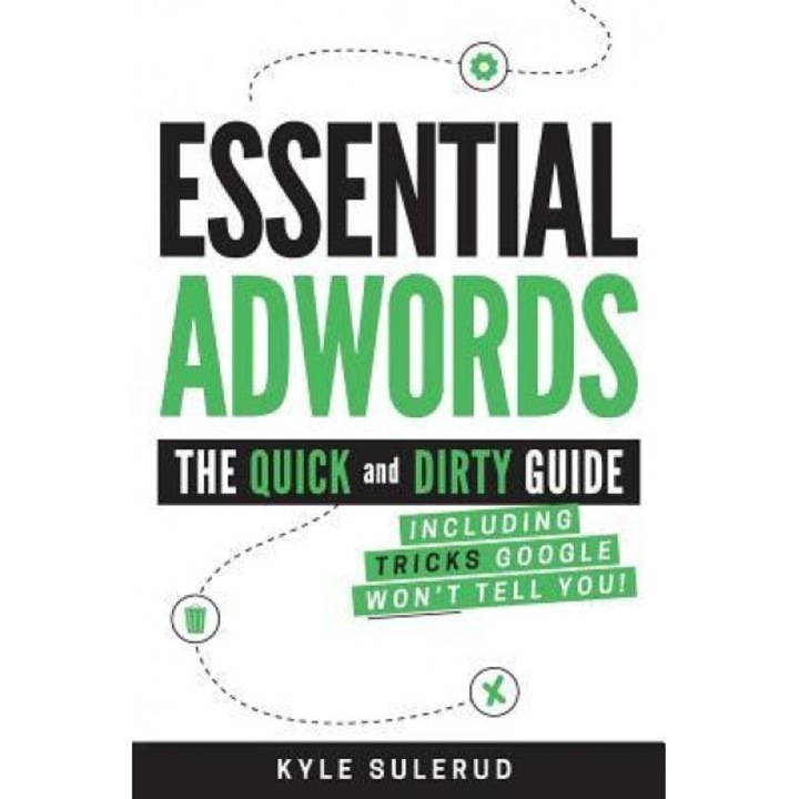 Essential Adwords: The Quick and Dirty Guide (Including Tricks Google Won't Tell You), Kyle Sulerud (Author)