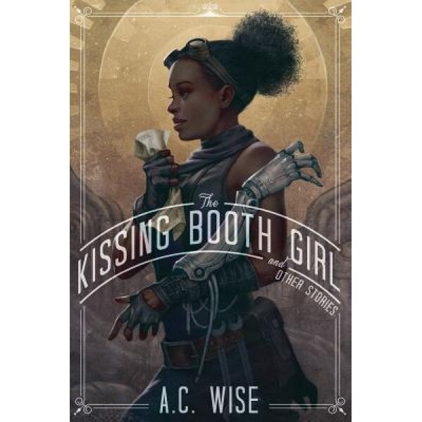 The Kissing Booth Girl & Other Stories, A. C. Wise (Author)
