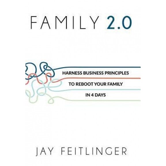 Family 2.0: Harness Business Principles to Reboot Your Family in 4 Days, Jay Feitlinger (Author)