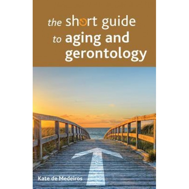 The Short Guide to Aging and Gerontology, Kate De Medeiros (Author)