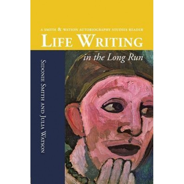 Life Writing in the Long Run: A Smith & Watson Autobiography Studies Reader, Sidonie Smith (Author)