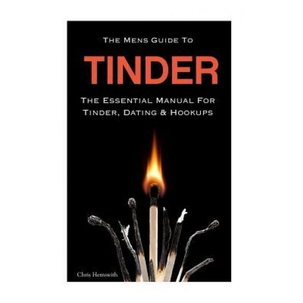 The Mens Guide to Tinder: The Essential Manual for Tinder, Dating & Hookups, Chris Hemswith (Author)