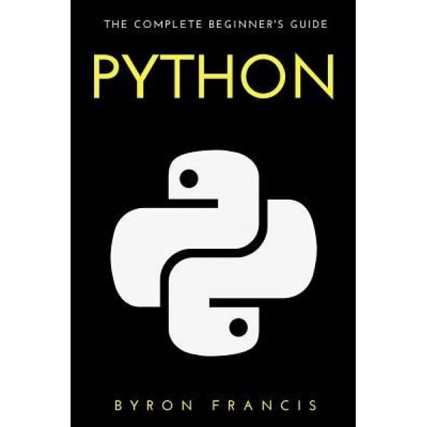 Python: The Complete Beginner's Guide, Byron Francis (Author)
