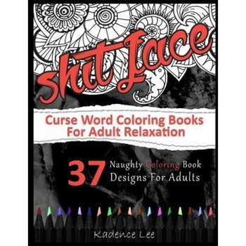 Curse Word Coloring Books for Adults Relaxation: 37 Naughty Coloring Book Designs for Adults, Kadence Lee (Author) Curse Word Coloring Books for Adults Relaxation: 37 Naughty Coloring Book Designs for Adults, Kadence Lee (Author)