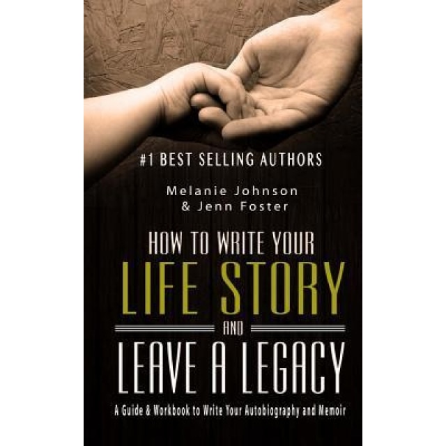 How to Write Your Life Story and Leave a Legacy: A Story Starter Guide & Workbook to Write Your Autobiography and Memoir, Melanie Johnson (Author)