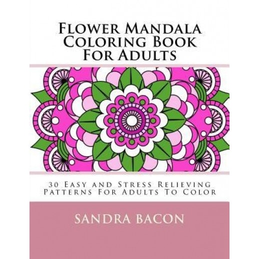 Flower Mandala Coloring Book for Adults: 30 Easy and Stress Relieving Patterns for Adults to Color, Sandra Bacon (Author)