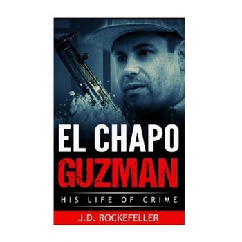 El Chapo Guzman: His Life of Crime, J. D. Rockefeller (Author) El Chapo Guzman: His Life of Crime, J. D. Rockefeller (Author)