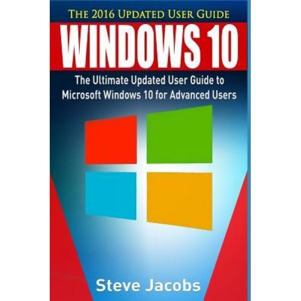 Windows 10: The Ultimate Updated User Guide to Microsoft Windows 10 (2016 Updated User Guide, Tips and Tricks, User Manual, User G, Steve Jacobs (Author)