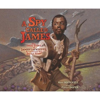 A Spy Called James: The True Story of James Lafayette, Revolutionary War Double Agent, Anne Rockwell (Author) A Spy Called James: The True Story of James Lafayette, Revolutionary War Double Agent, Anne Rockwell (Author)