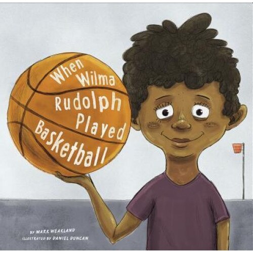 When Wilma Rudolph Played Basketball, Daniel Duncan (Illustrator)