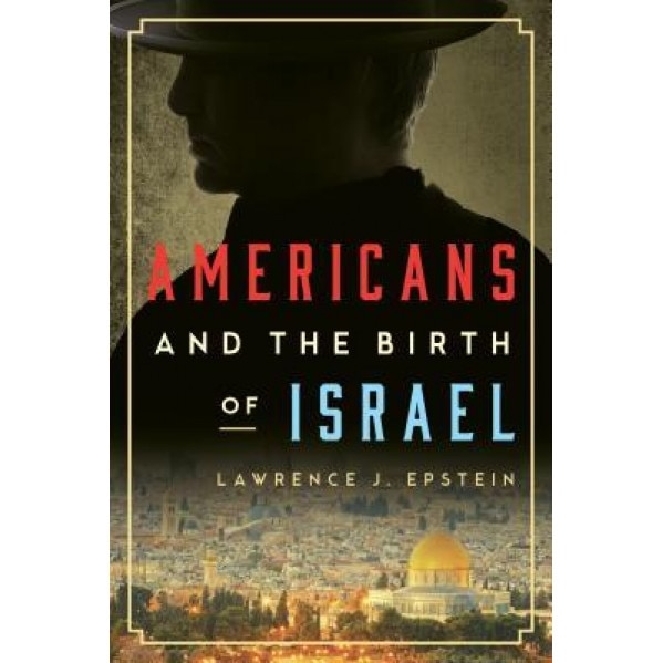 Americans and the Birth of Israel, Lawrence J. Epstein (Author)