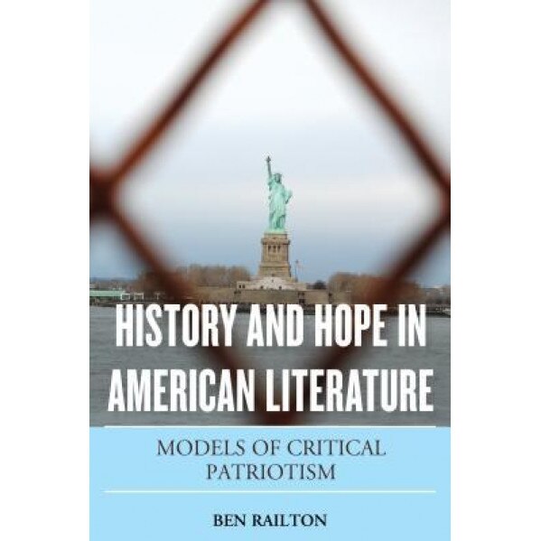 History and Hope in American Literature: Models of Critical Patriotism, Ben Railton (Author)