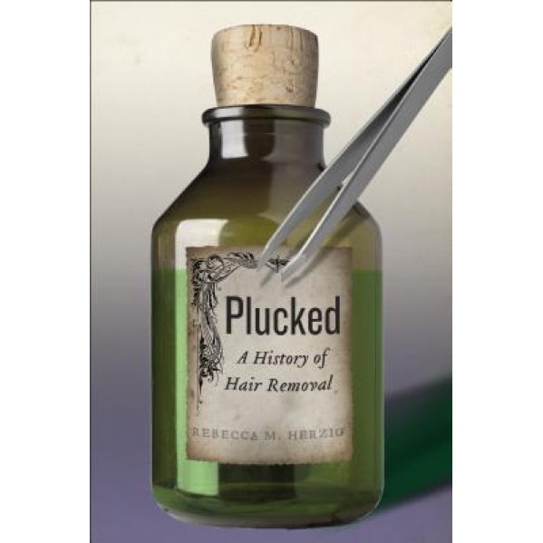 Plucked: A History of Hair Removal, Rebecca M. Herzig (Author)