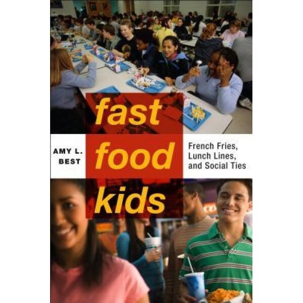 Fast-Food Kids: French Fries, Lunch Lines and Social Ties, Amy L. Best (Author)