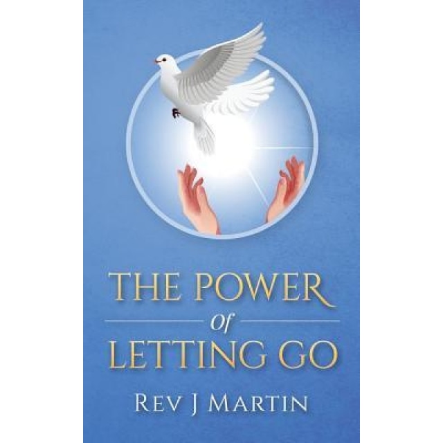 Power of Letting Go: Break Free from the Past and Future and Learn to Let God Take Control., Rev J. Martin (Author)