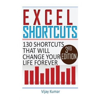 Excel Shortcuts: 130 Shortcuts That Will Change Your Life Forever, Vijay Kumar (Author) Excel Shortcuts: 130 Shortcuts That Will Change Your Life Forever, Vijay Kumar (Author)