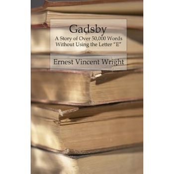 Gadsby: A Story of Over 50,000 Words Without Using the Letter E, Ernest Vincent Wright (Author) Gadsby: A Story of Over 50,000 Words Without Using the Letter E, Ernest Vincent Wright (Author)