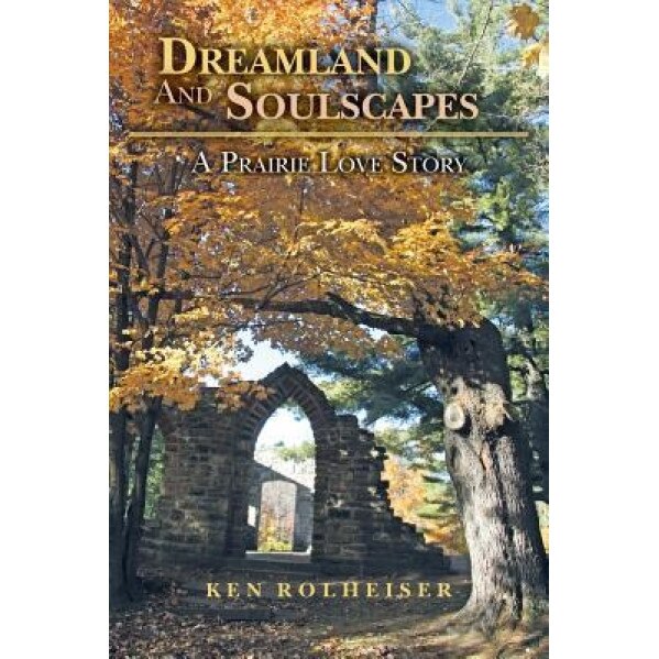 Dreamland and Soulscapes: A Prairie Love Story, Ken Rolheiser (Author)