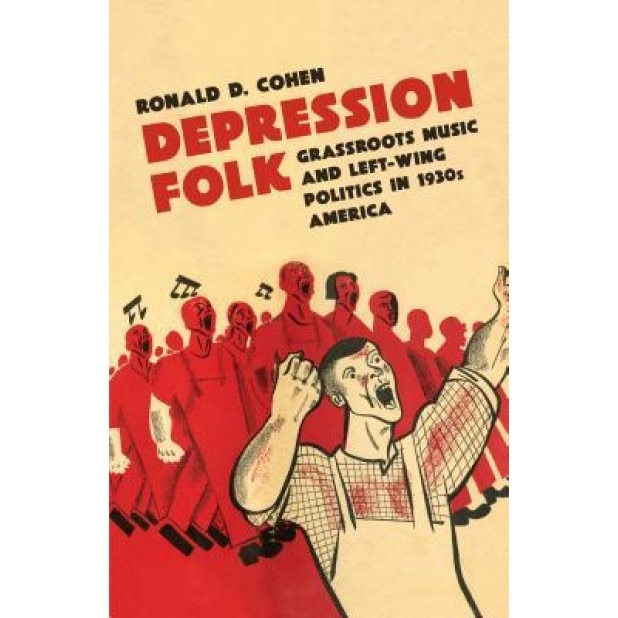 Depression Folk: Grassroots Music and Left-Wing Politics in 1930s America, Ronald D. Cohen (Author)