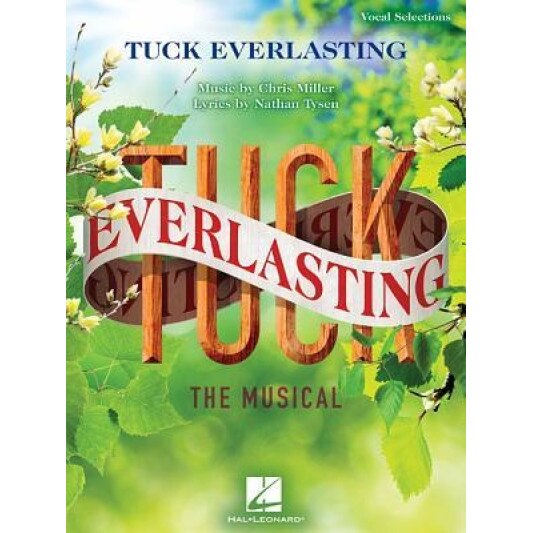 Tuck Everlasting: The Musical: Music by Chris Miller Lyrics by Nathan Tysen, Chris Miller (Composer)