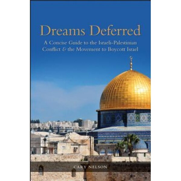 Dreams Deferred: A Concise Guide to the Israeli-Palestinian Conflict and the Movement to Boycott Israel, Cary Nelson (Author)
