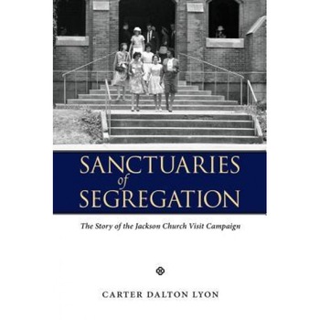 Sanctuaries of Segregation: The Story of the Jackson Church Visit Campaign, Carter Dalton Lyon (Author) Sanctuaries of Segregation: The Story of the Jackson Church Visit Campaign, Carter Dalton Lyon (Author)