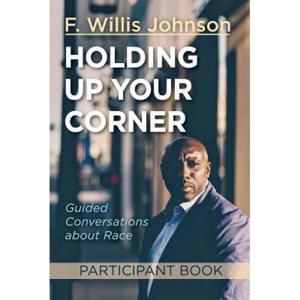 Holding Up Your Corner Participant Book: Guided Conversations about Race, F. Willis Johnson (Author)