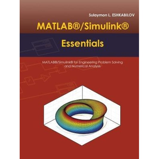 MATLAB(R)/Simulink(r) Essentials: MATLAB(R)/Simulink(r) for Engineering Problem Solving and Numerical Analysis, Sulaymon L. Eshkabilov (Author)