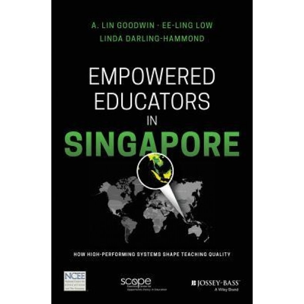 Empowered Educators in Singapore: How High-Performing Systems Shape Teaching Quality, Linda Darling-Hammond (Author)