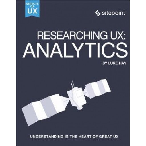 Researching UX: Analytics: Understanding Is the Heart of Great UX - Luke Hay (Author)