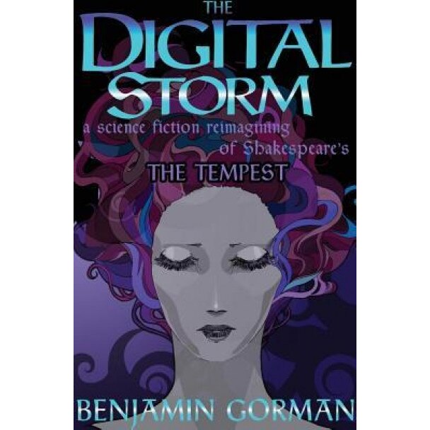 The Digital Storm: A Science Fiction Reimagining of William Shakespeare's the Tempest, Benjamin Gorman (Author)