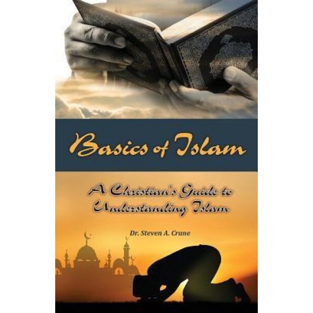 Basics of Islam: A Christian's Guide to Understanding Islam, Dr Steven a. Crane (Author)