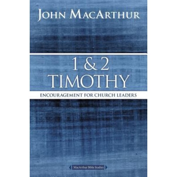 1 and 2 Timothy: Encouragement for Church Leaders, John F. MacArthur (Author)