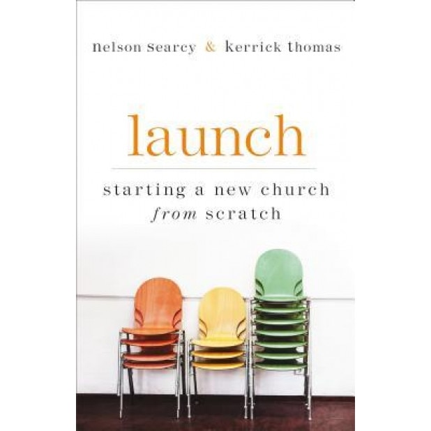 Launch: Starting a New Church from Scratch, Nelson Searcy (Author)