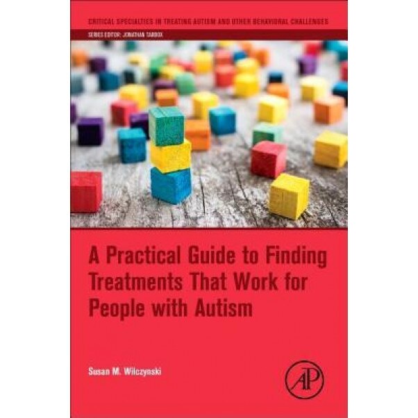 A Practical Guide to Finding Treatments That Work for People with Autism - Susan M. Wilczynski (Author)