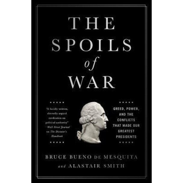 The Spoils of War: Greed, Power, and the Conflicts That Made Our Greatest Presidents, Bruce Bueno De Mesquita (Author)