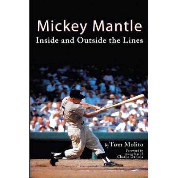 Mickey Mantle: Inside and Outside the Lines, Tom Molito (Author)