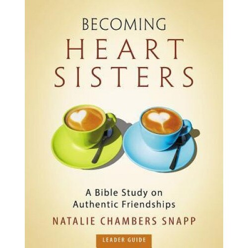 Becoming Heart Sisters - Women's Bible Study Leader Guide: A Bible Study on Authentic Friendships, Natalie Chambers Snapp (Author)
