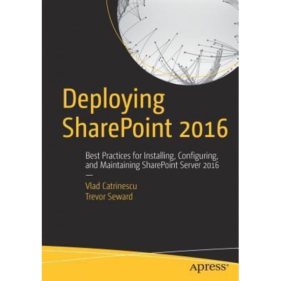 Deploying Sharepoint 2016: Best Practices for Installing, Configuring, and Maintaining Sharepoint Server 2016, Vlad Catrinescu (Author)