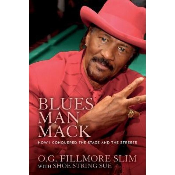Blues Man Mack: How I Conquered the Stage and the Streets, O. G. Fillmore Slim (Author)